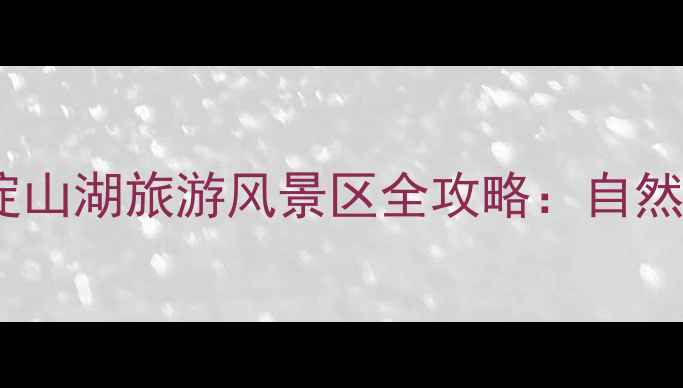 图片 上海周边亲子游首选地！淀山湖旅游风景区全攻略：自然风光+人文体验+美食打卡1