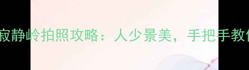 图片 上海必去！x先生寂静岭拍照攻略：人少景美，手把手教你拍出电影感大片