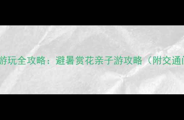 上海植物园夏季游玩全攻略避暑赏花亲子游攻略附交通门票最佳路线