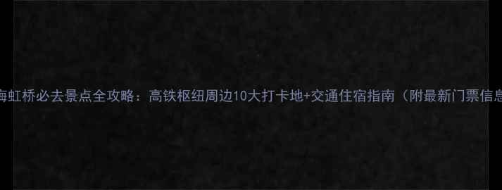 图片 上海虹桥必去景点全攻略：高铁枢纽周边10大打卡地+交通住宿指南（附最新门票信息）