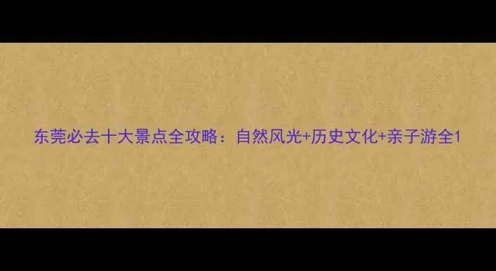 图片 东莞必去十大景点全攻略：自然风光+历史文化+亲子游全1