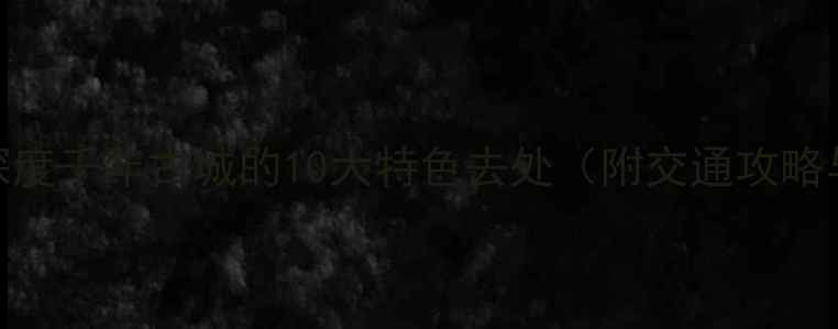 东莞莞城深度千年古城的10大特色去处附交通攻略与必吃美食