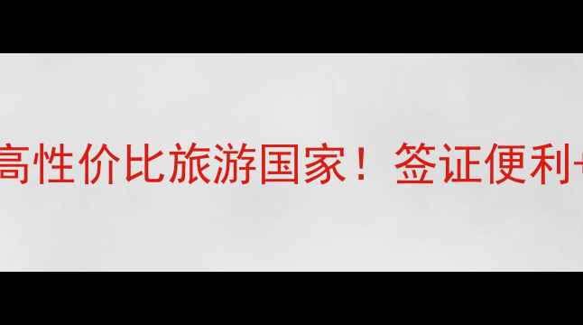 图片 中国人必去的5大高性价比旅游国家！签证便利+美食美景全攻略2