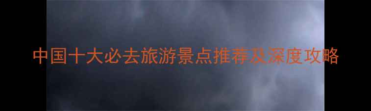 图片 中国十大必去旅游景点推荐及深度攻略
