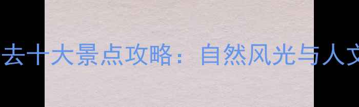 图片 中国婚纱摄影必去十大景点攻略：自然风光与人文景观双重盛宴1