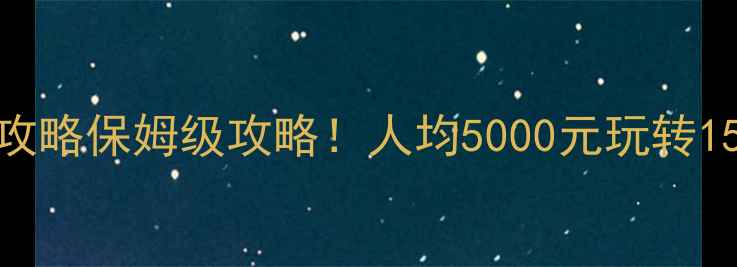中国必去旅行地美食攻略保姆级攻略人均5000元玩转15省小众景点地道美食