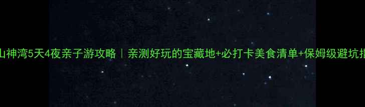 图片 中山神湾5天4夜亲子游攻略｜亲测好玩的宝藏地+必打卡美食清单+保姆级避坑指南