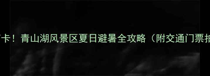 丹东必打卡青山湖风景区夏日避暑全攻略附交通门票拍照点