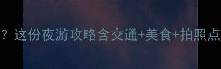 图片 丽水晚上哪里好玩？这份夜游攻略含交通+美食+拍照点，本地人私藏版！