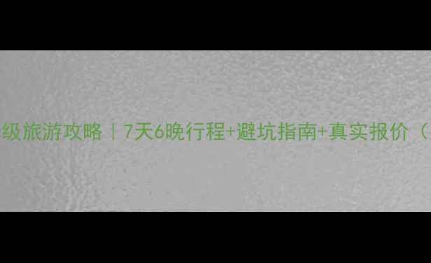 图片 丽江大理保姆级旅游攻略｜7天6晚行程+避坑指南+真实报价（附隐藏玩法）
