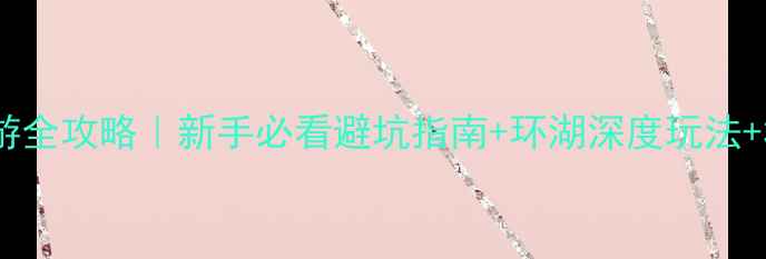 丽江泸沽湖自驾游全攻略新手必看避坑指南环湖深度玩法3天2晚行程规划