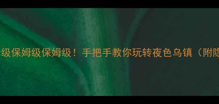 图片 乌镇夜游攻略｜保姆级保姆级保姆级！手把手教你玩转夜色乌镇（附隐藏机位+美食地图）