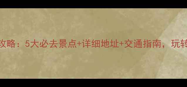 乌镇深度游全攻略5大必去景点详细地址交通指南玩转江南水乡秘境