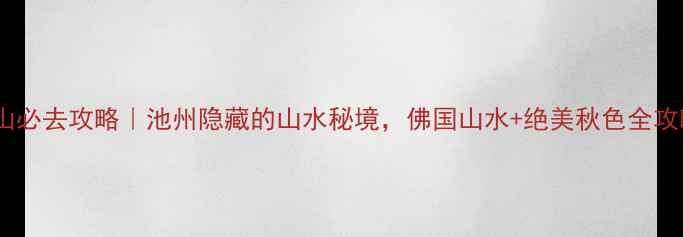 图片 九华山必去攻略｜池州隐藏的山水秘境，佛国山水+绝美秋色全攻略✨1