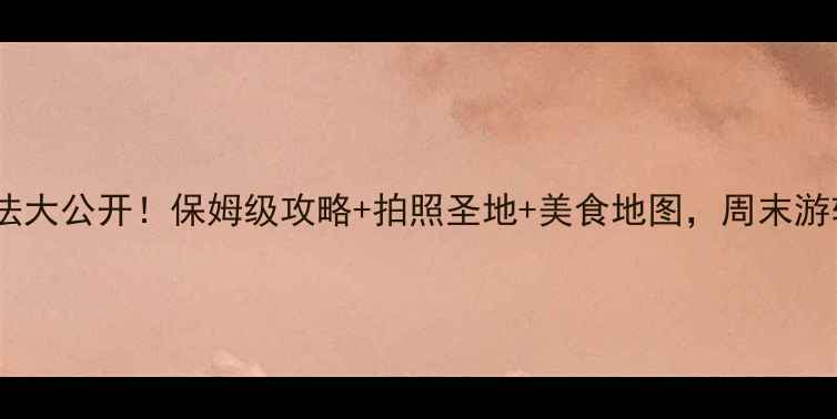 图片 九堡隐藏玩法大公开！保姆级攻略+拍照圣地+美食地图，周末游轻松拿捏！1