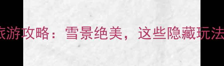 图片 九寨沟12月旅游攻略：雪景绝美，这些隐藏玩法你知道吗？1
