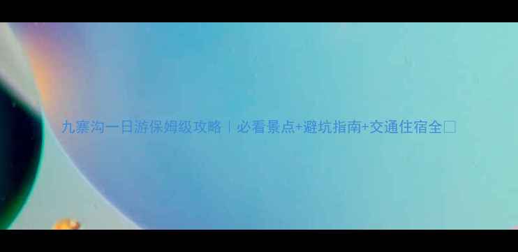 图片 九寨沟一日游保姆级攻略｜必看景点+避坑指南+交通住宿全🌊