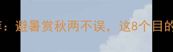 图片 九月国内旅游推荐：避暑赏秋两不误，这8个目的地性价比超高！2