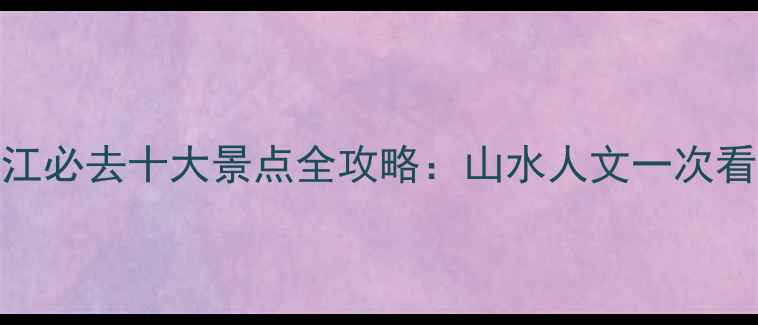 九江必去十大景点全攻略山水人文一次看尽