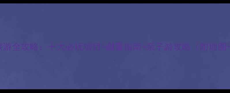 九道谷旅游全攻略十大必玩项目避暑指南亲子游攻略附地图交通