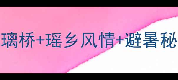 图片 乳源必打卡景点全攻略：玻璃桥+瑶乡风情+避暑秘境，解锁大湾区小众旅行地