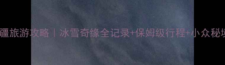 图片 二月新疆旅游攻略｜冰雪奇缘全记录+保姆级行程+小众秘境推荐1