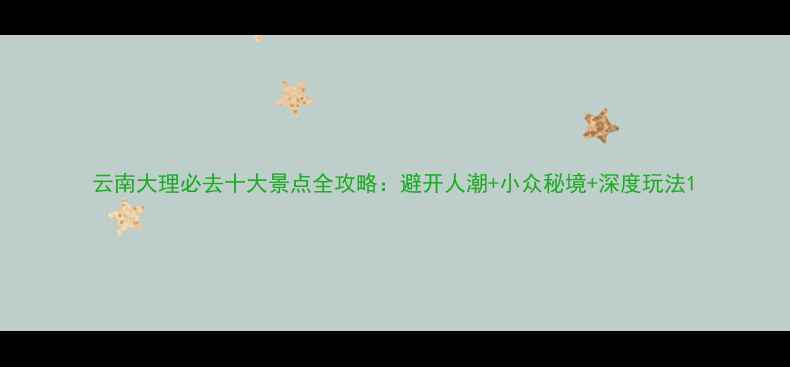 图片 云南大理必去十大景点全攻略：避开人潮+小众秘境+深度玩法1