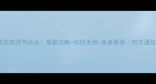 图片 云南罗平油菜花旅游节必去！最新攻略+拍照圣地+美食推荐（附交通住宿全攻略）1