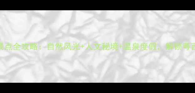 云浮市必去景点全攻略自然风光人文秘境温泉度假解锁粤西小众旅行地