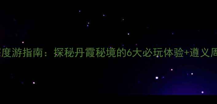 图片 云门囤景区深度游指南：探秘丹霞秘境的6大必玩体验+遵义周边游全攻略2