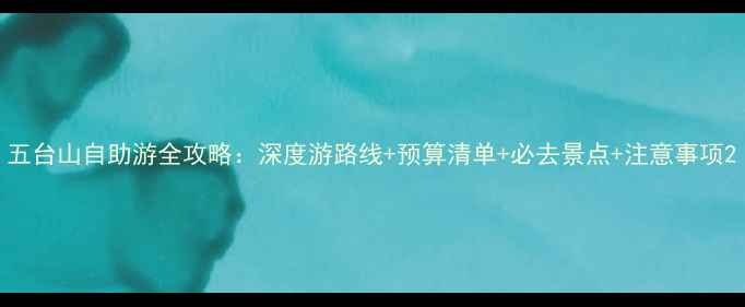 五台山自助游全攻略深度游路线预算清单必去景点注意事项