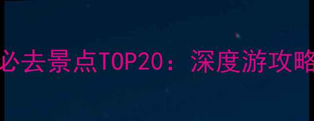 京沪高铁沿线必去景点TOP20深度游攻略与沿途风景全