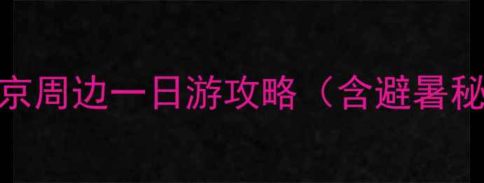 图片 京郊亲子游必去TOP10：北京周边一日游攻略（含避暑秘境+自驾路线+美食地图）2
