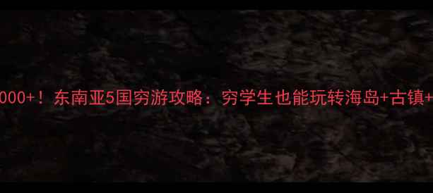 图片 人均3000+！东南亚5国穷游攻略：穷学生也能玩转海岛+古镇+火山1