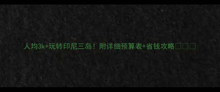 人均3k玩转印尼三岛附详细预算表省钱攻略