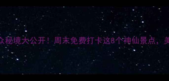 图片 余杭小众秘境大公开！周末免费打卡这8个神仙景点，美到窒息