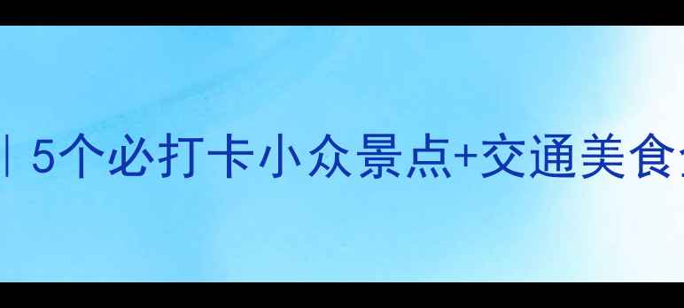 佛山南海区周末游攻略5个必打卡小众景点交通美食全攻略附免费地图