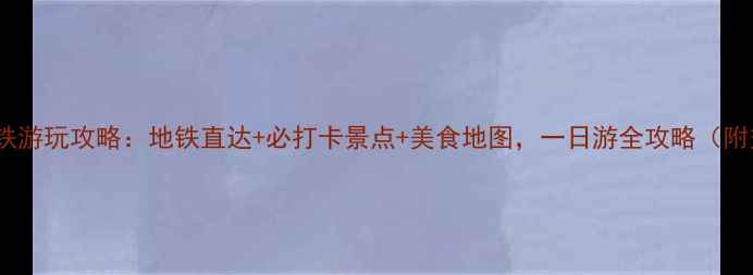 佛山祖庙地铁游玩攻略地铁直达必打卡景点美食地图一日游全攻略附交通指南