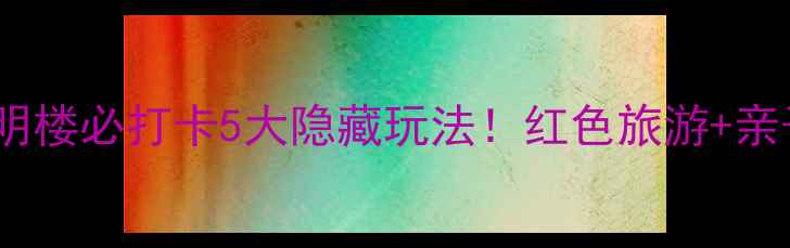 图片 保姆级攻略宁乡花明楼必打卡5大隐藏玩法！红色旅游+亲子游+拍照圣地全📸