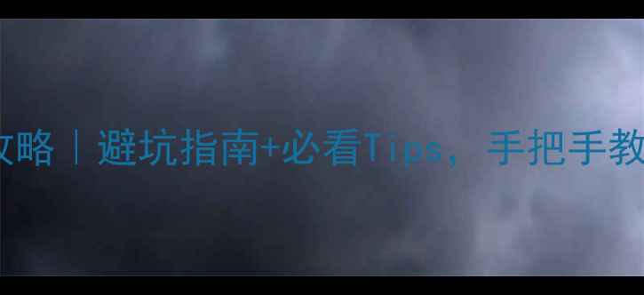 保姆级旅游攻略避坑指南必看Tips手把手教你玩转旅行