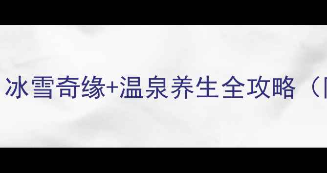 图片 保定冬季必去景点推荐：冰雪奇缘+温泉养生全攻略（附交通住宿+美食地图）2