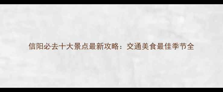 图片 信阳必去十大景点最新攻略：交通美食最佳季节全