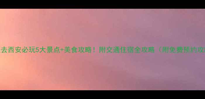 图片 元旦去西安必玩5大景点+美食攻略！附交通住宿全攻略（附免费预约攻略）