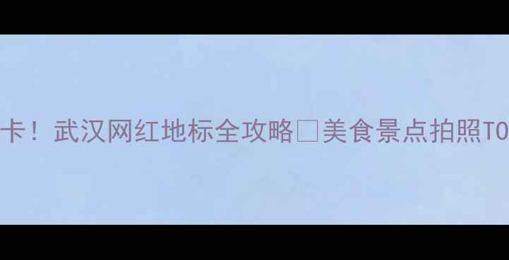 图片 光谷广场必打卡！武汉网红地标全攻略🔥美食景点拍照TOP10+交通指南