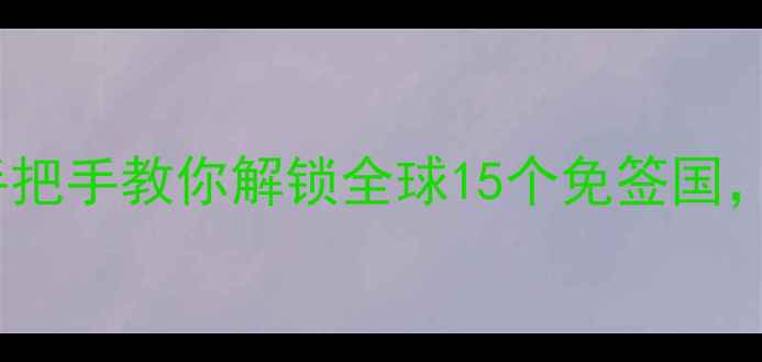 图片 免签旅游攻略｜手把手教你解锁全球15个免签国，附超全旅行清单1