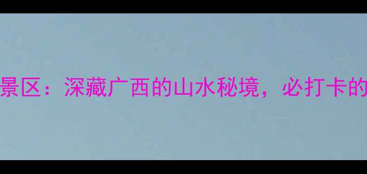 图片 全州县龙井村风景区：深藏广西的山水秘境，必打卡的田园诗画目的地