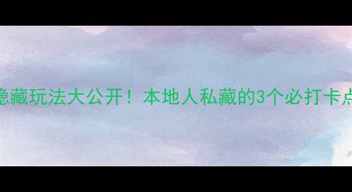 八达岭长城隐藏玩法大公开本地人私藏的3个必打卡点拍照攻略