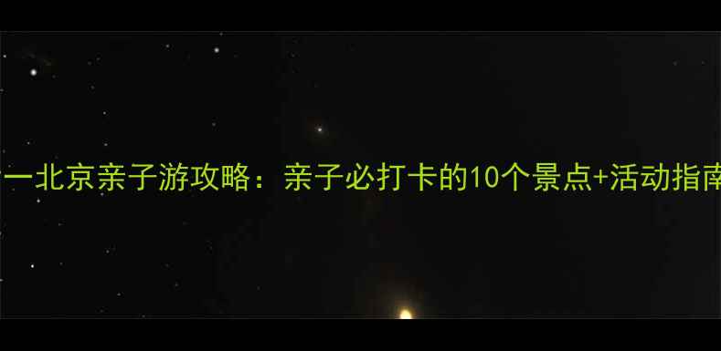 图片 六一北京亲子游攻略：亲子必打卡的10个景点+活动指南2