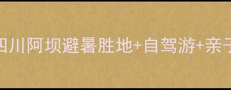图片 六川河生态旅游风景区攻略：四川阿坝避暑胜地+自驾游+亲子游全攻略（附门票交通住宿）