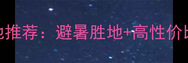 图片 六月份最佳旅游地推荐：避暑胜地+高性价比+必去打卡攻略2